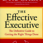 The Effective Executive: The Definitive Guide to Getting the Right Things Done