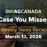 VIDEO: AgCanadaTV: In case you missed it; your national ag news recap for March 13, 2026