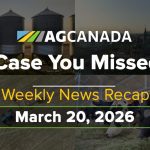 VIDEO: AgCanadaTV: In case you missed it; your national ag news recap for March 20, 2026